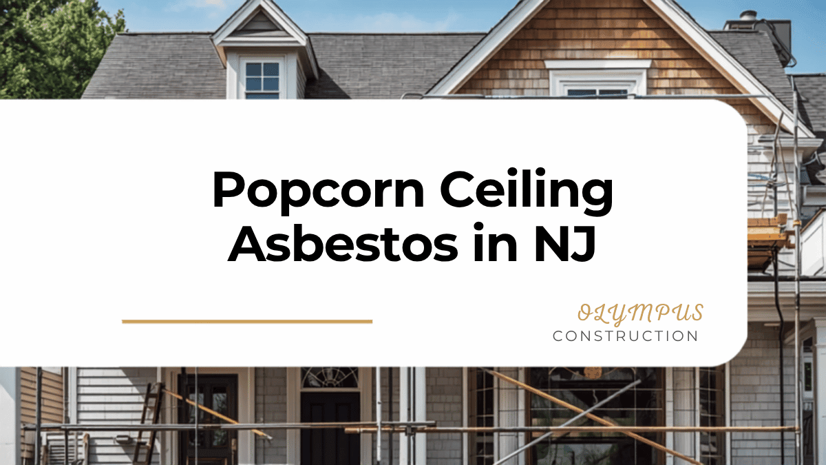 Popcorn Ceiling Asbestos: How to Tell, Test, and Remove It Safely in NJ — Olympus Construction, Central New Jersey
